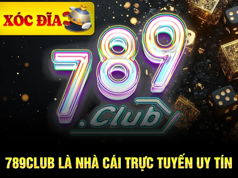 xóc đĩa 789club là nhà cái trực tuyến uy tín