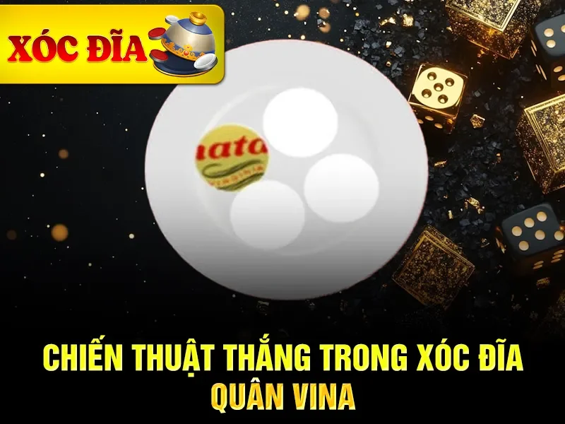 Chiến thuật thắng trong xóc đĩa quân Vina