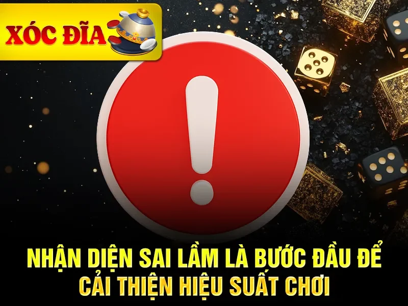Nhận diện sai lầm là bước đầu để cải thiện hiệu suất chơi