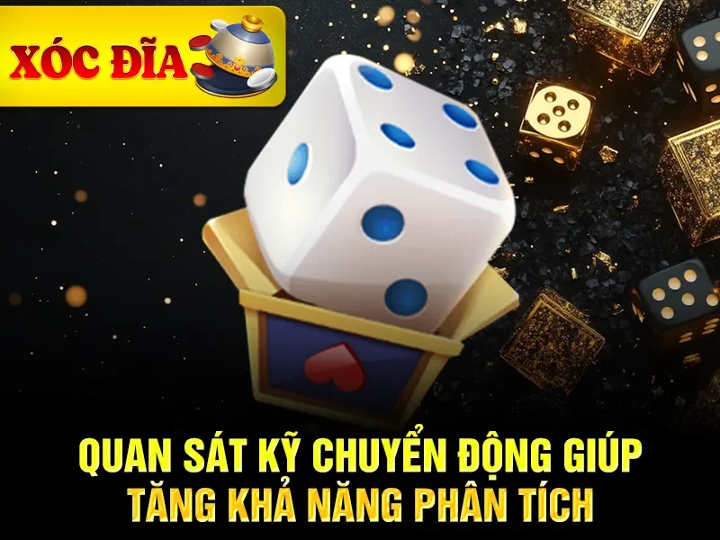 Quan sát kỹ chuyển động giúp tăng khả năng phân tích