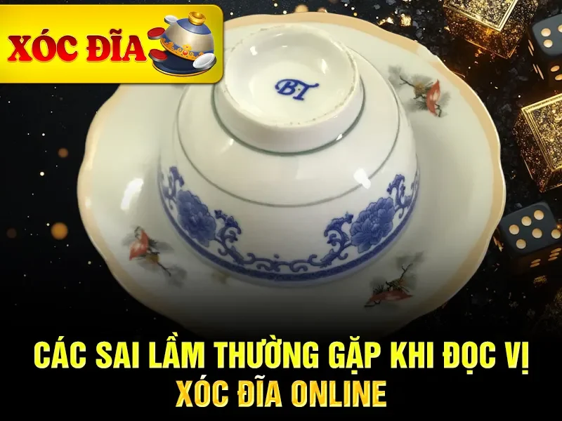 Các sai lầm thường gặp khi đọc vị xóc đĩa online
