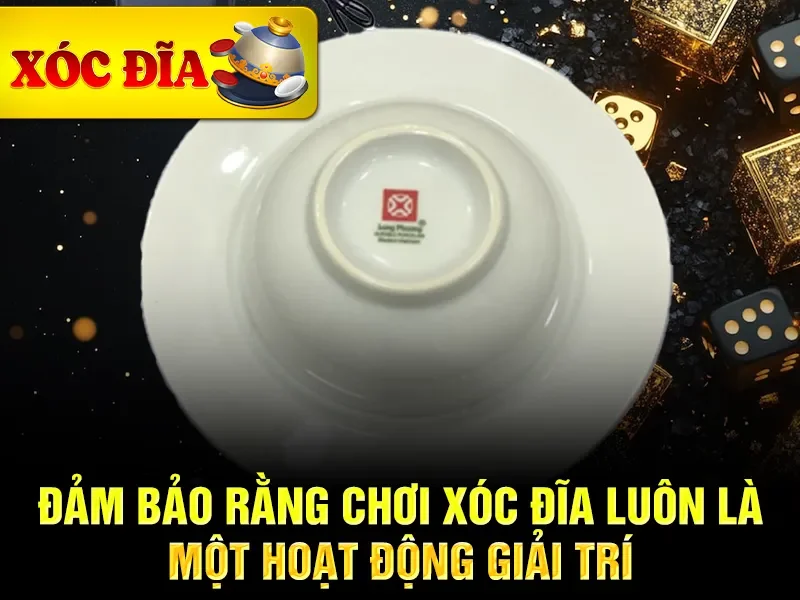 Đảm bảo rằng chơi xóc đĩa luôn là một hoạt động giải trí