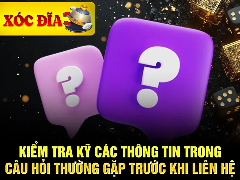 Kiểm tra kỹ các thông tin trong câu hỏi thường gặp trước khi liên hệ