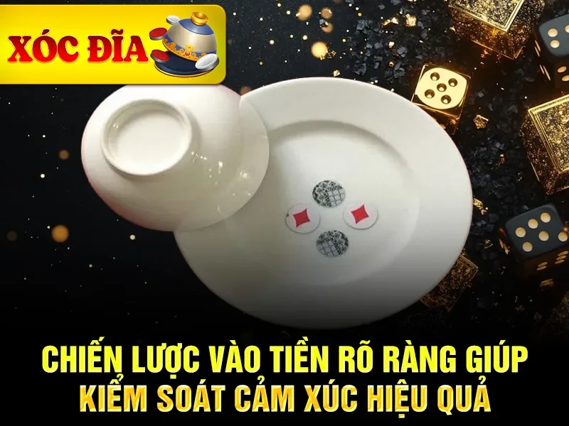 Chiến lược vào tiền rõ ràng giúp kiểm soát cảm xúc hiệu quả