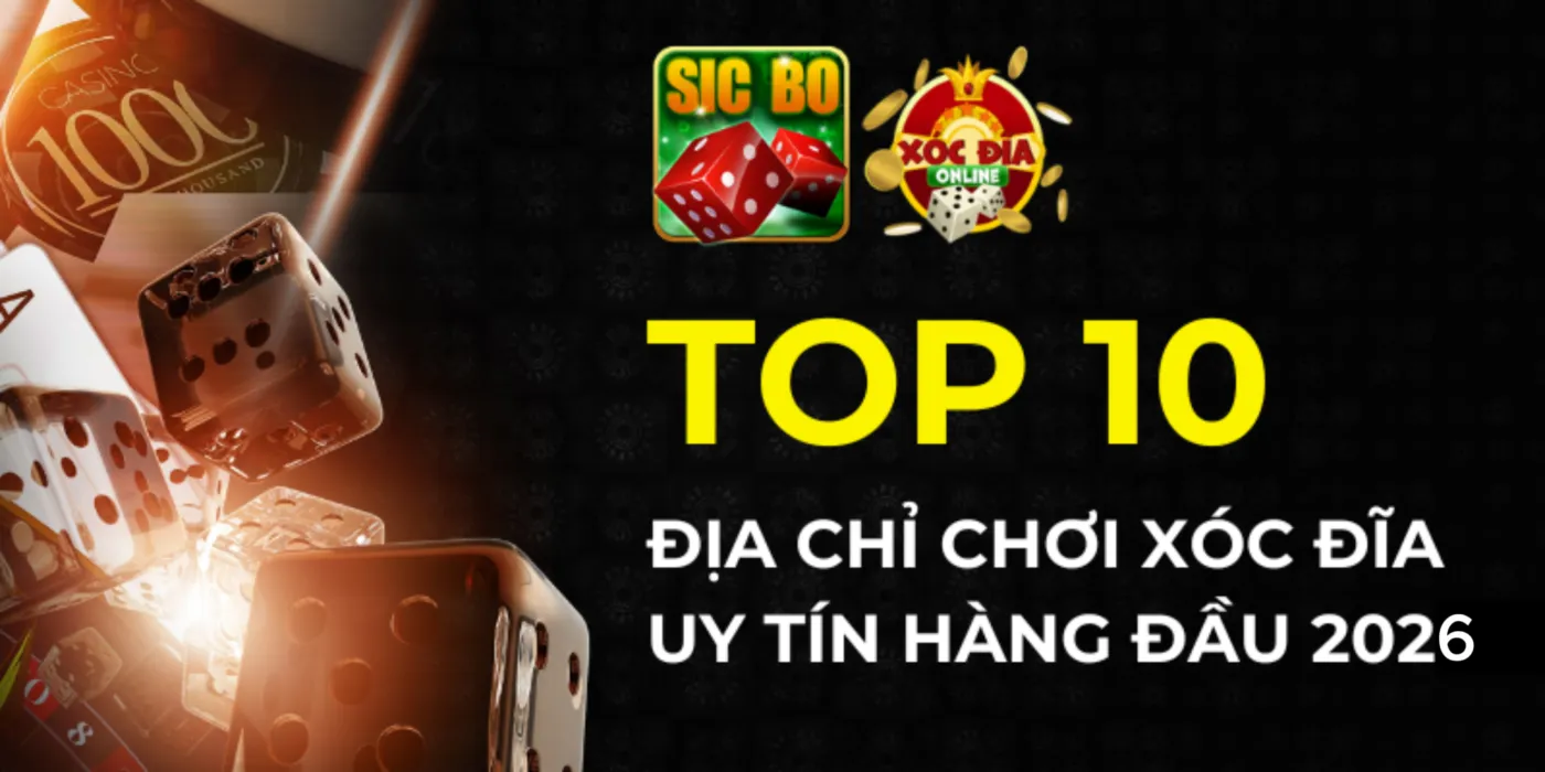 Top 10 địa chỉ chơi xóc đĩa online uy tín hàng đầu 2026